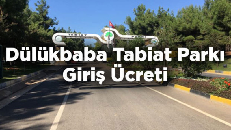 DÜLÜK TABİAT PARKI’NA GİRİŞLER ÜCRETSİZ