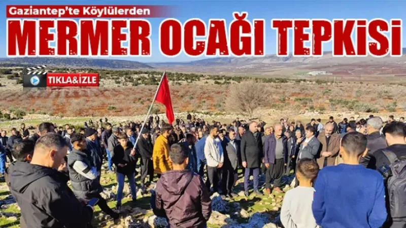 Gaziantep’te Köylülerden mermer ocağı tepkisi 