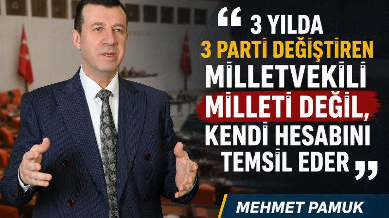 “3 YILDA 3 PARTİ DEĞİŞTİREN MİLLETVEKİLİ MİLLETİ DEĞİL, KENDİ HESABINI TEMSİL EDER”